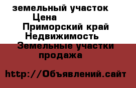 земельный участок  › Цена ­ 400 000 - Приморский край Недвижимость » Земельные участки продажа   